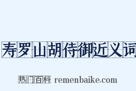 寿罗山胡侍御近义词是什么意思的图片